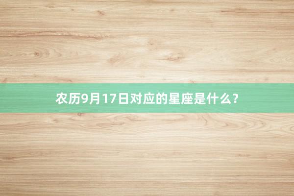 农历9月17日对应的星座是什么？