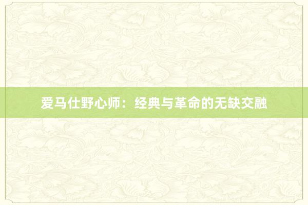 爱马仕野心师：经典与革命的无缺交融